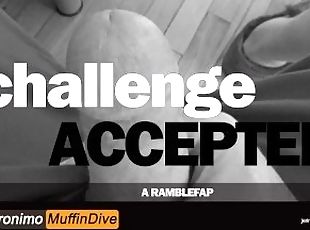 [AUDIO] Challenge Accepted [Ramblefap][Stroking][Multiple Orgasms]