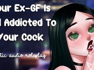 Your Ex-GF Is Still Addicted To Your Cock [Still Your Dirty Little Slut] [Please Make Me Cum]
