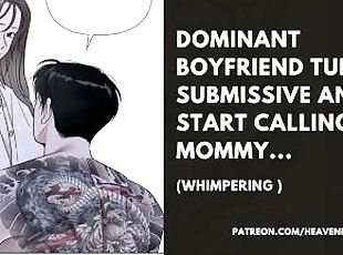 Dominant BOYFRIEND TURN SUBMISSIVE AND START CALLING YOU MOMMY... (Whimpering )